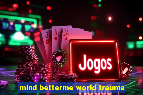 mind betterme world trauma